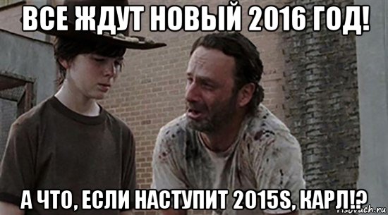 все ждут новый 2016 год! а что, если наступит 2015s, карл!?, Мем  Ходячие мертвецы