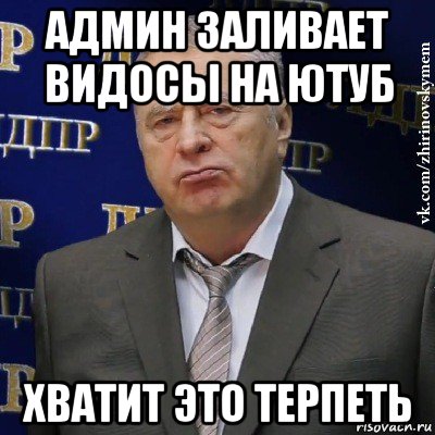 админ заливает видосы на ютуб хватит это терпеть, Мем Хватит это терпеть (Жириновский)