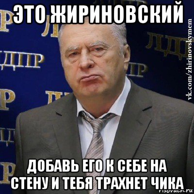 это жириновский добавь его к себе на стену и тебя трахнет чика, Мем Хватит это терпеть (Жириновский)