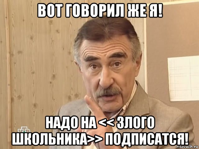 вот говорил же я! надо на << злого школьника>> подписатся!, Мем Каневский (Но это уже совсем другая история)