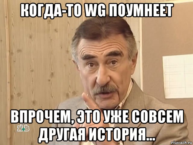 когда-то wg поумнеет впрочем, это уже совсем другая история..., Мем Каневский (Но это уже совсем другая история)