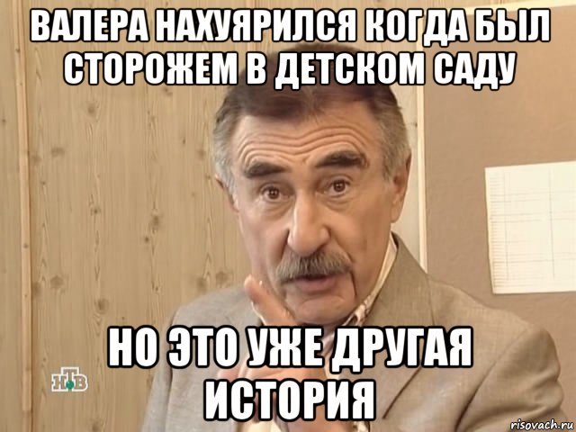 валера нахуярился когда был сторожем в детском саду но это уже другая история, Мем Каневский (Но это уже совсем другая история)