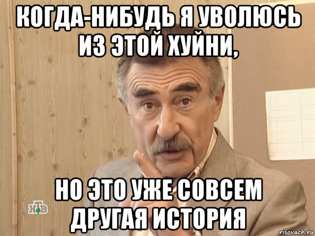 когда-нибудь я уволюсь из этой хуйни, но это уже совсем другая история, Мем Каневский (Но это уже совсем другая история)