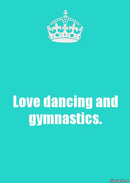 Love dancing and gymnastics., Комикс  Keep Calm 2