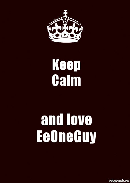 Keep
Calm and love
EeOneGuy, Комикс keep calm