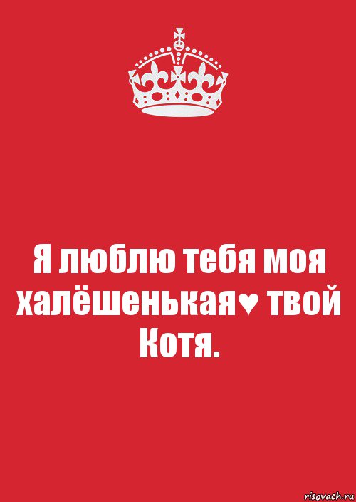 Я люблю тебя моя халёшенькая♥ твой Котя., Комикс Keep Calm 3