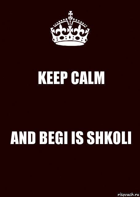 KEEP CALM AND BEGI IS SHKOLI