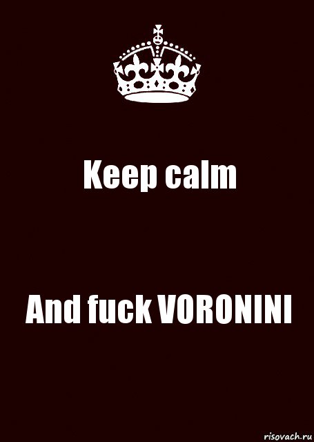 Keep calm And fuck VORONINI