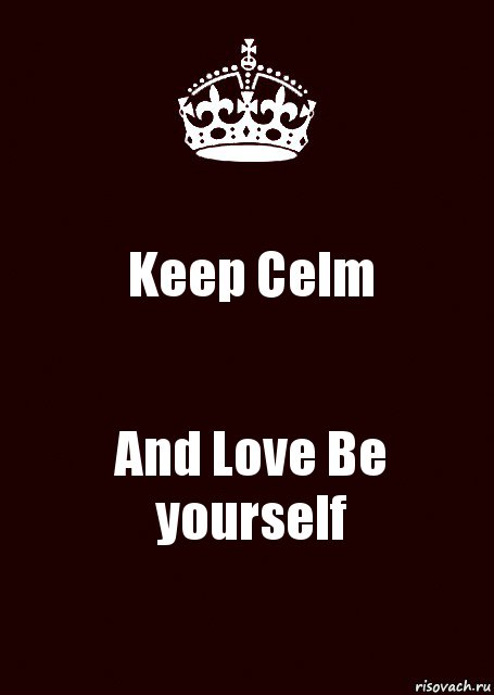 Keep Celm And Love Be yourself