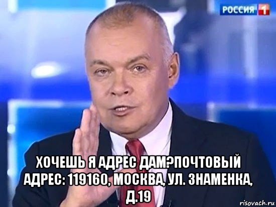  хочешь я адрес дам?почтовый адрес: 119160, москва, ул. знаменка, д.19, Мем Киселёв 2014