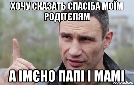 хочу сказать спасіба моїм родітєлям а імєно папі і мамі, Мем Кличко говорит