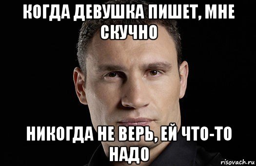 когда девушка пишет, мне скучно никогда не верь, ей что-то надо, Мем Кличко