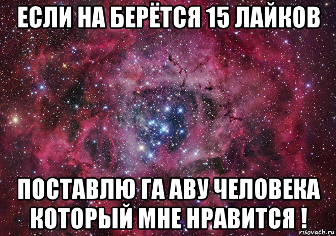 если на берётся 15 лайков поставлю га аву человека который мне нравится !, Мем Ты просто космос