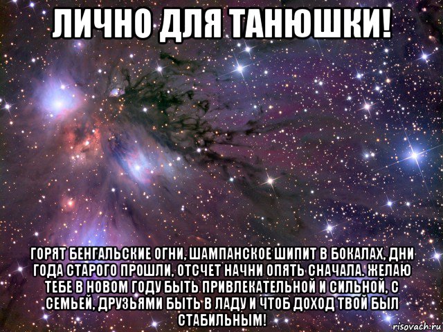 лично для танюшки! горят бенгальские огни, шампанское шипит в бокалах, дни года старого прошли, отсчет начни опять сначала. желаю тебе в новом году быть привлекательной и сильной, с семьей, друзьями быть в ладу и чтоб доход твой был стабильным!, Мем Космос