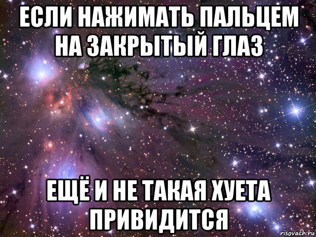 если нажимать пальцем на закрытый глаз ещё и не такая хуета привидится, Мем Космос