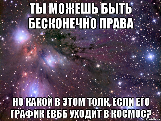 ты можешь быть бесконечно права но какой в этом толк, если его график евбб уходит в космос?, Мем Космос