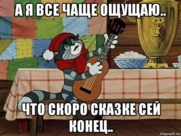 а я все чаще ощущаю.. что скоро сказке сей конец.., Мем Кот Матроскин с гитарой