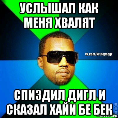 услышал как меня хвалят спиздил дигл и сказал хайи бе бек, Мем  Крутой негр