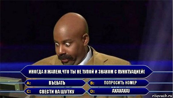 Иногда я жалею,что ты не тупой и знаком с пунктуацией( Въебать Попросить номер Свести на шутку ахахаха), Комикс      Кто хочет стать миллионером