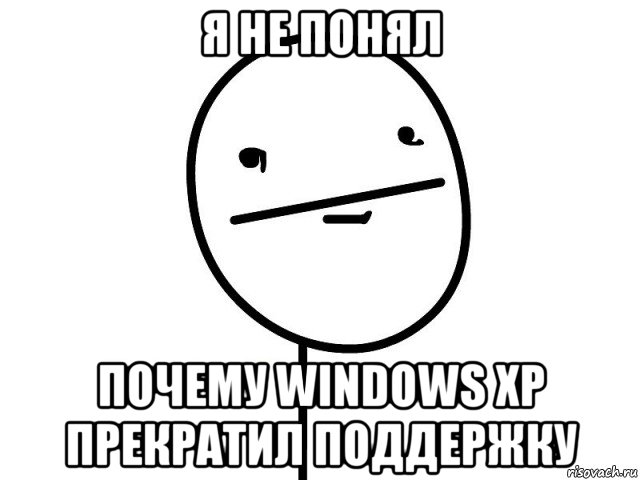 я не понял почему windows xp прекратил поддержку, Мем Покерфэйс