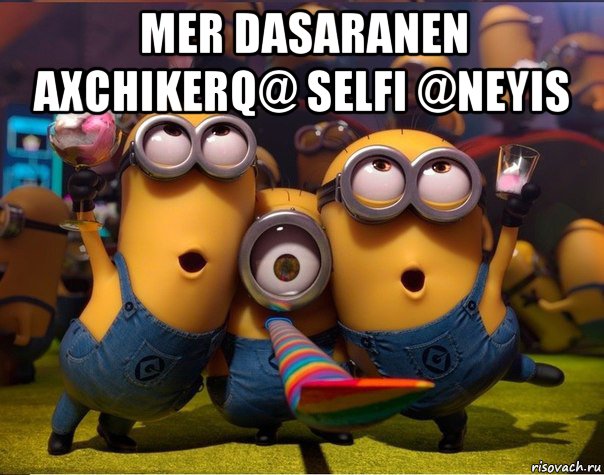 mer dasaranen axchikerq@ selfi @neyis , Мем   миньоны