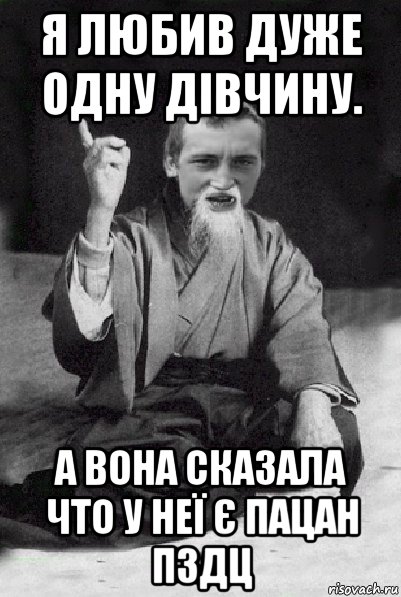 я любив дуже одну дівчину. а вона сказала что у неї є пацан пздц, Мем Мудрий паца