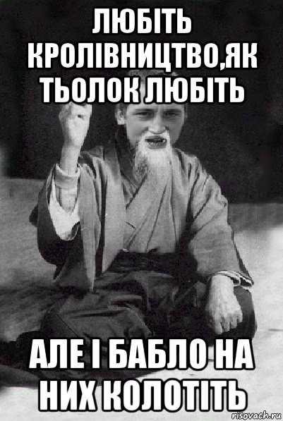 любіть кролівництво,як тьолок любіть але і бабло на них колотіть, Мем Мудрий паца