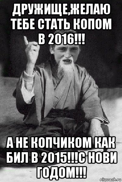 дружище,желаю тебе стать копом в 2016!!! а не копчиком как бил в 2015!!!с нови годом!!!, Мем Мудрий паца