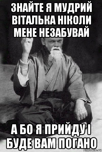 знайте я мудрий віталька ніколи мене незабувай а бо я прийду і буде вам погано, Мем Мудрий Виталька