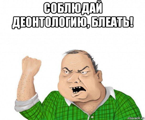 соблюдай деонтологию, блеать! , Мем мужик