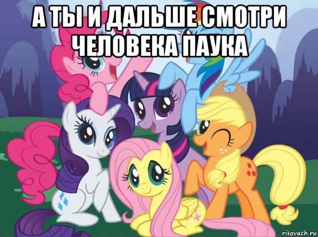 а ты и дальше смотри человека паука , Мем My little pony