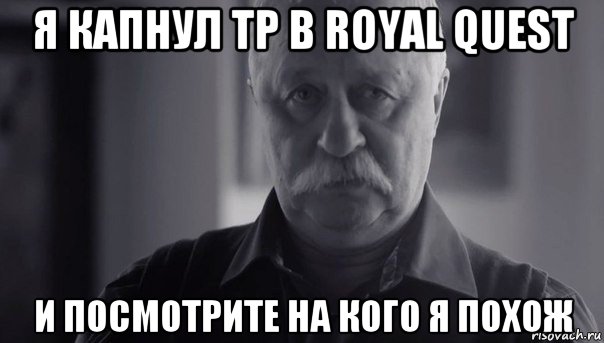 я капнул тр в royal quest и посмотрите на кого я похож, Мем Не огорчай Леонида Аркадьевича