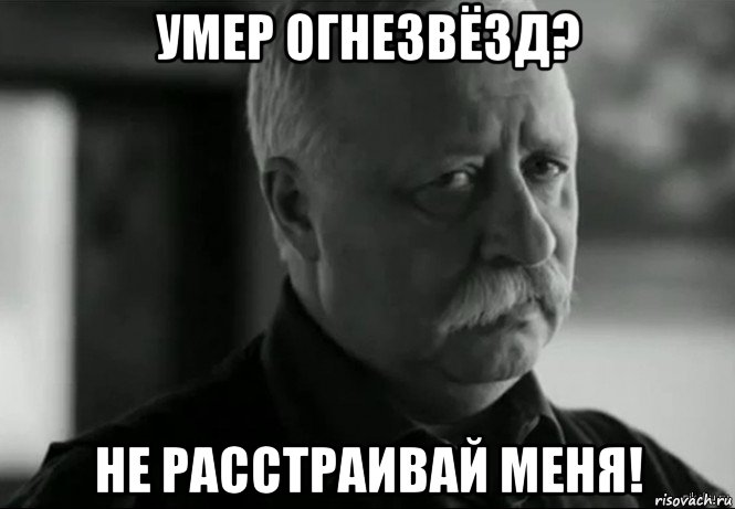 умер огнезвёзд? не расстраивай меня!, Мем Не расстраивай Леонида Аркадьевича