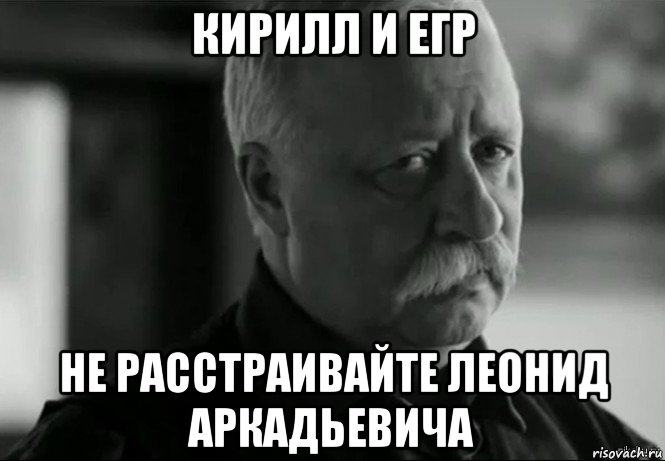 кирилл и егр не расстраивайте леонид аркадьевича, Мем Не расстраивай Леонида Аркадьевича