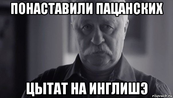 понаставили пацанских цытат на инглишэ, Мем Не огорчай Леонида Аркадьевича