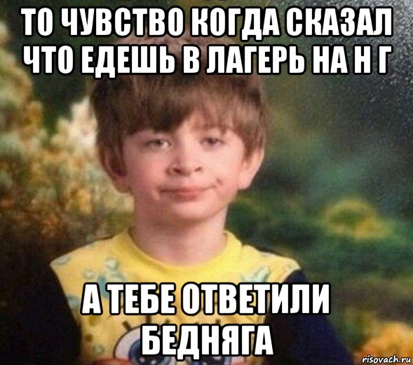 то чувство когда сказал что едешь в лагерь на н г а тебе ответили бедняга, Мем Недовольный пацан