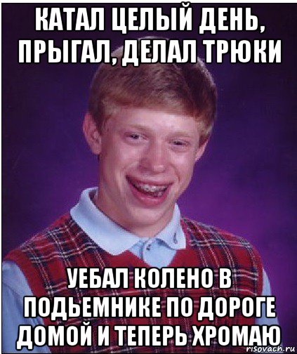 катал целый день, прыгал, делал трюки уебал колено в подьемнике по дороге домой и теперь хромаю, Мем Неудачник Брайан