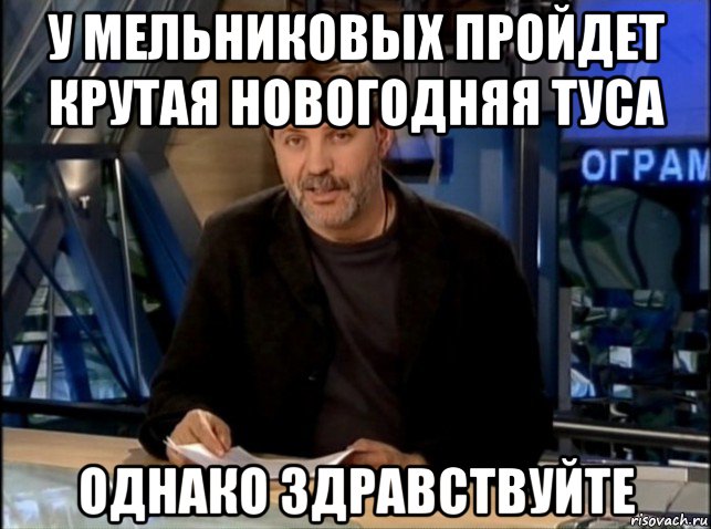 у мельниковых пройдет крутая новогодняя туса однако здравствуйте, Мем Однако Здравствуйте