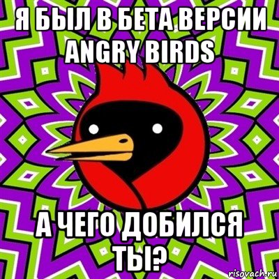 я был в бета версии angry birds а чего добился ты?, Мем Омская птица