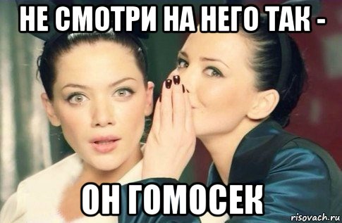 не смотри на него так - он гомосек, Мем  Он