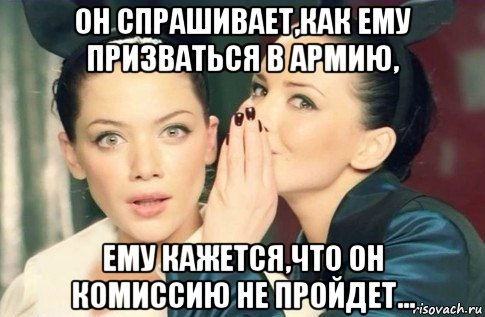 он спрашивает,как ему призваться в армию, ему кажется,что он комиссию не пройдет..., Мем  Он