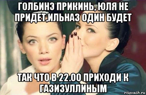 голбинэ прикинь, юля не придет,ильназ один будет так что в 22.00 приходи к газизуллиным, Мем  Он