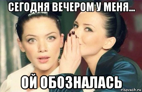 сегодня вечером у меня... ой обозналась, Мем  Он