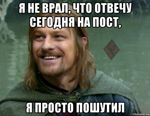 я не врал, что отвечу сегодня на пост, я просто пошутил, Мем ОР Тролль Боромир