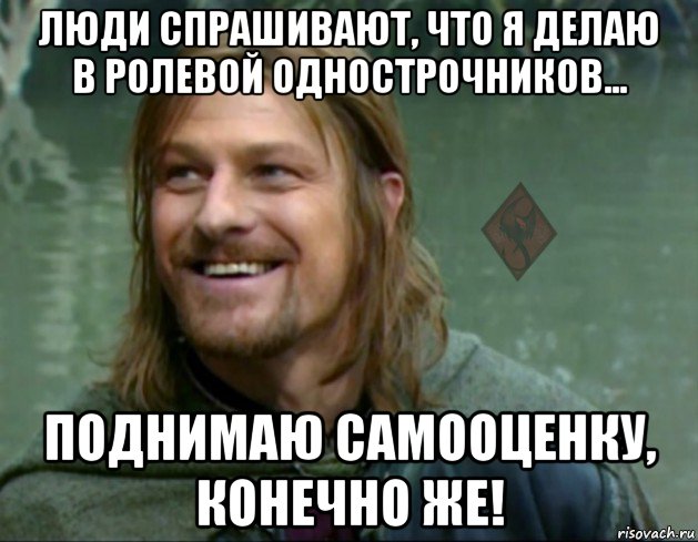 люди спрашивают, что я делаю в ролевой однострочников... поднимаю самооценку, конечно же!, Мем ОР Тролль Боромир