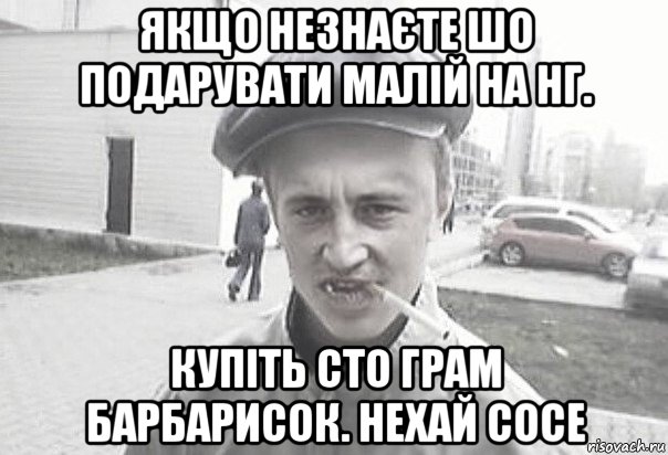 якщо незнаєте шо подарувати малій на нг. купіть сто грам барбарисок. нехай сосе, Мем Пацанська философия