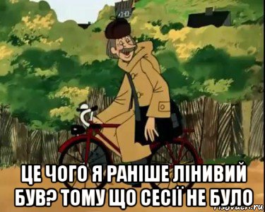  це чого я раніше лінивий був? тому що сесії не було, Мем Печкин и велосипед