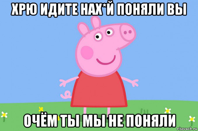 хрю идите нах*й поняли вы очём ты мы не поняли, Мем Пеппа