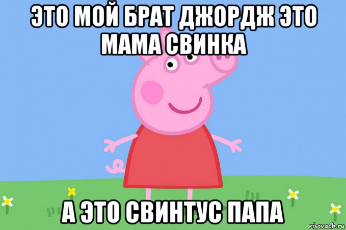 это мой брат джордж это мама свинка а это свинтус папа, Мем Пеппа