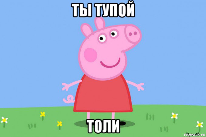 ты тупой толи, Мем Пеппа